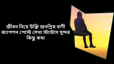 জীবন নিয়ে উক্তি জনপ্রিয় বাণী ক্যাপশন পোস্ট লেখা স্ট্যাটাস